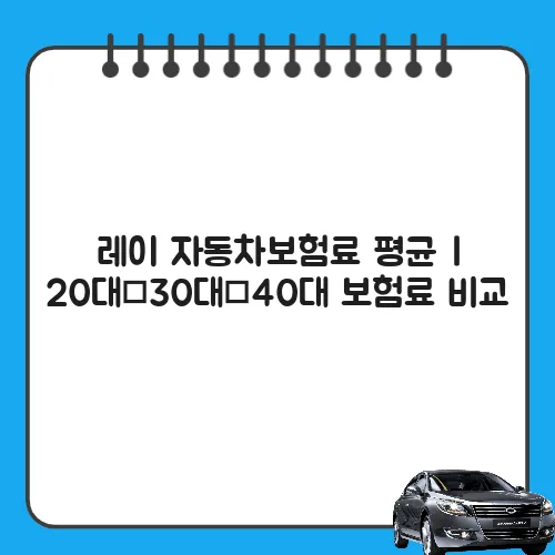 레이 자동차보험료 평균 | 20대·30대·40대 보험료 비교