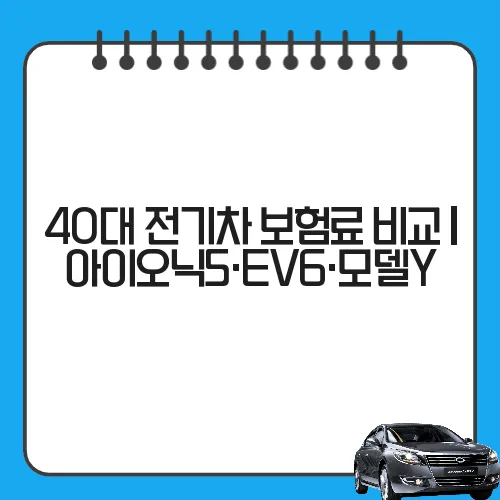 40대 전기차 보험료 비교 | 아이오닉5·EV6·모델Y