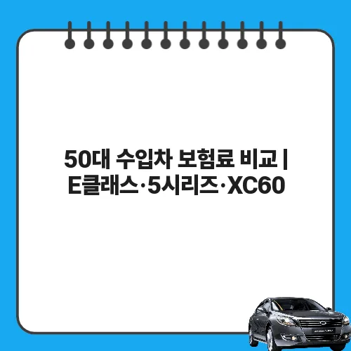 50대 수입차 보험료 비교 | E클래스·5시리즈·XC60