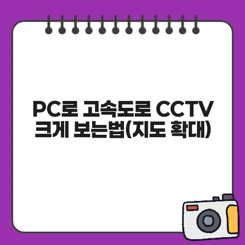 PC로 고속도로 CCTV 크게 보는법(지도 확대)